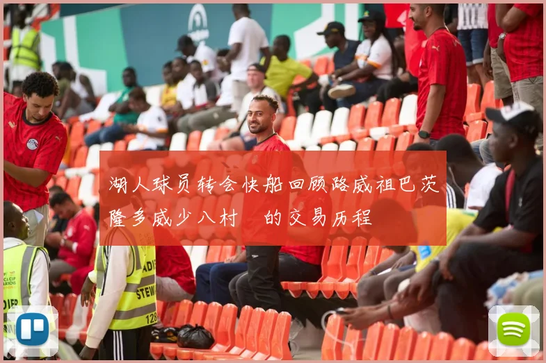 湖人球员转会快船回顾路威祖巴茨隆多威少八村塁的交易历程